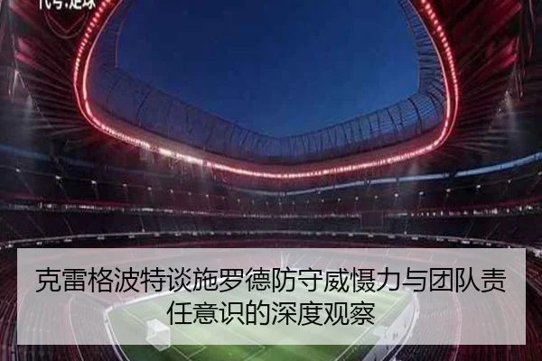 克雷格波特谈施罗德防守威慑力与团队责任意识的深度观察(LEYU)
